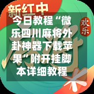 今日教程“微乐四川麻将外卦神器下载苹果”附开挂脚本详细教程