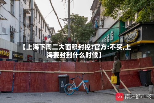 【上海下周二大面积封控?官方:不实,上海要封到什么时候】-第3张图片