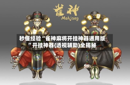 秒懂经验“雀神麻将开挂神器通用版”开挂神器{透视辅助}全揭秘