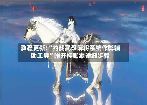 教程更新!“约战武汉麻将系统作弊辅助工具”附开挂脚本详细步骤-第1张图片