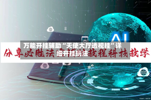 万能开挂辅助“天使大厅透视挂”详细开挂玩法-第2张图片