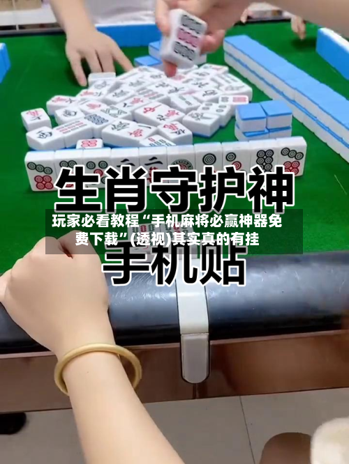 玩家必看教程“手机麻将必赢神器免费下载”(透视)其实真的有挂