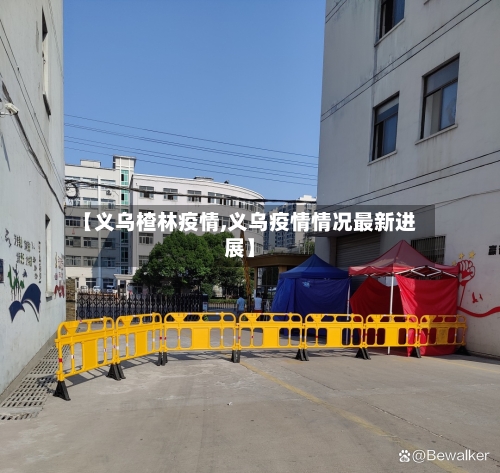 【义乌楂林疫情,义乌疫情情况最新进展】-第2张图片