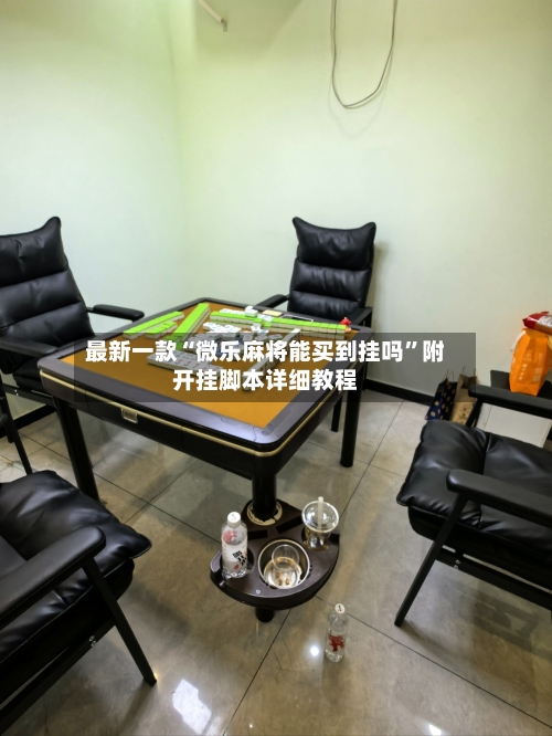 最新一款“微乐麻将能买到挂吗”附开挂脚本详细教程