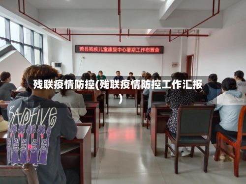 残联疫情防控(残联疫情防控工作汇报)-第2张图片