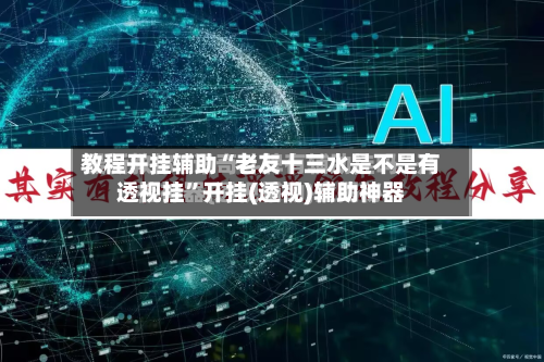 教程开挂辅助“老友十三水是不是有透视挂”开挂(透视)辅助神器-第3张图片