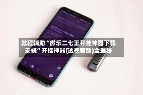 教程辅助“微乐二七王开挂神器下载安装”开挂神器{透视辅助}全揭秘