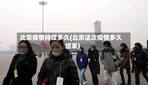 北京疫情持续多久(北京这次疫情多久结束)-第2张图片
