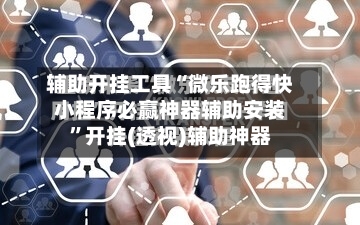 辅助开挂工具“微乐跑得快小程序必赢神器辅助安装	”开挂(透视)辅助神器-第3张图片