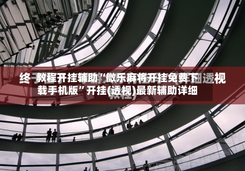 教程开挂辅助“微乐麻将开挂免费下载手机版”开挂(透视)最新辅助详细-第2张图片
