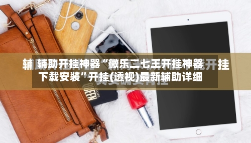 辅助开挂神器“微乐二七王开挂神器下载安装”开挂(透视)最新辅助详细