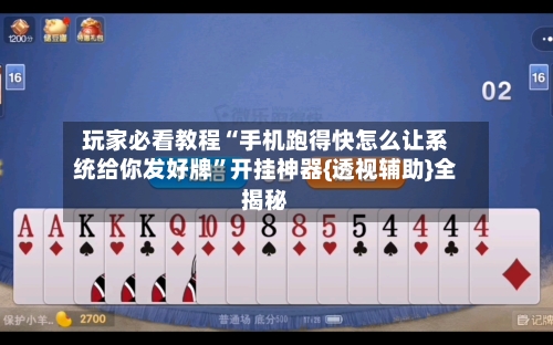 玩家必看教程“手机跑得快怎么让系统给你发好牌”开挂神器{透视辅助}全揭秘-第2张图片