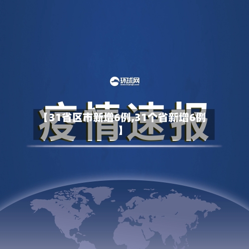 【31省区市新增6例,31个省新增6例】-第3张图片