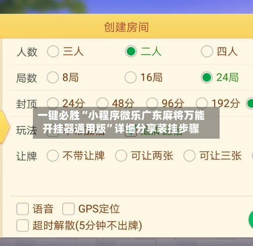 一键必胜“小程序微乐广东麻将万能开挂器通用版”详细分享装挂步骤