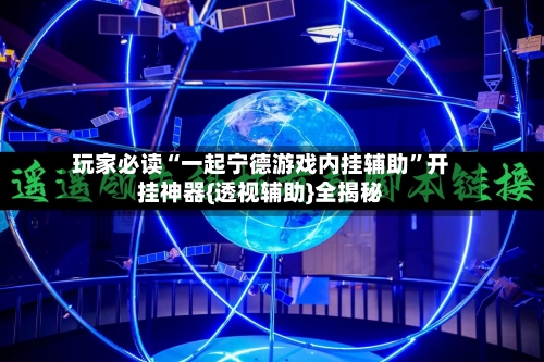玩家必读“一起宁德游戏内挂辅助”开挂神器{透视辅助}全揭秘-第3张图片