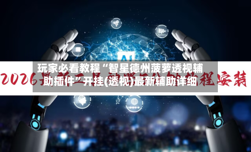 玩家必看教程“智星德州菠萝透视辅助插件”开挂(透视)最新辅助详细-第2张图片