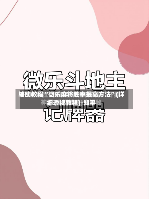 辅助教程“微乐麻将胜率提高方法”(详细透视教程)-知乎-第2张图片