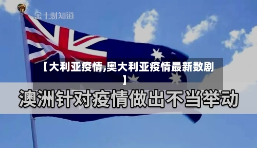 【大利亚疫情,奥大利亚疫情最新数剧】