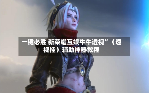 一键必胜 新荣耀互娱牛牛透视”（透视挂）辅助神器教程-第2张图片