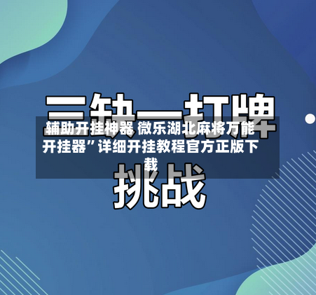 辅助开挂神器 微乐湖北麻将万能开挂器”详细开挂教程官方正版下载-第2张图片