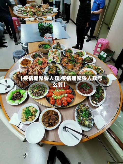【疫情期聚餐人数,疫情期聚餐人数怎么算】