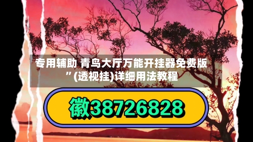 专用辅助 青鸟大厅万能开挂器免费版”(透视挂)详细用法教程